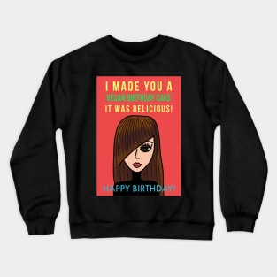 I Made You A Vegan Birthday Cake It Was Delicious! Happy Birthday Crewneck Sweatshirt